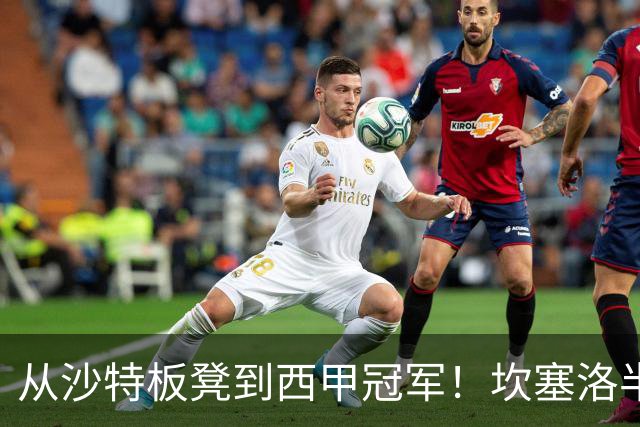 从沙特板凳到西甲冠军！坎塞洛半季逆袭，巴萨低价买断在即？