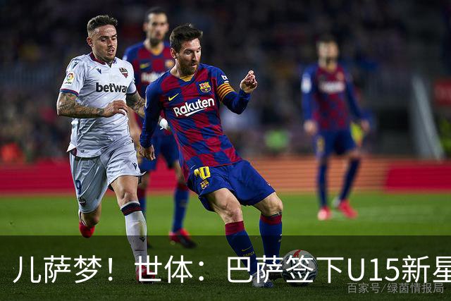 儿萨梦！世体：巴萨签下U15新星巴尔巴尼，球员受到多家豪门关注