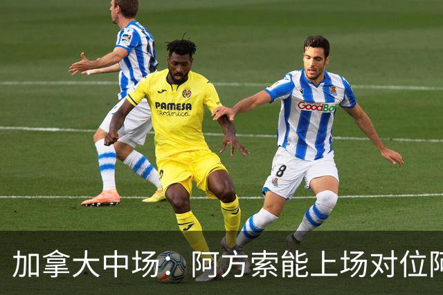 加拿大中场：阿方索能上场对位阿什拉夫就好了；错失机会很可惜