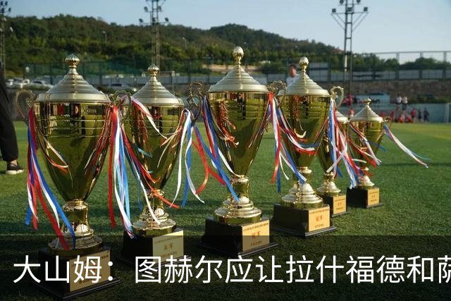 大山姆：图赫尔应让拉什福德和萨卡首发 戈登和马杜埃凯表现不行