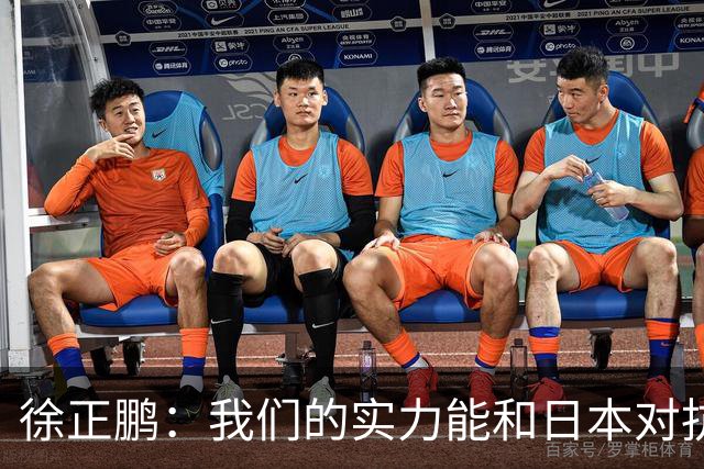 徐正鹏：我们的实力能和日本对抗，再给几分钟说不定扳平甚至赢了