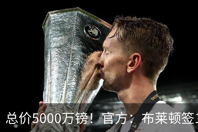 总价5000万镑！官方：布莱顿签19岁热刺后卫武什科维奇，签5+1年