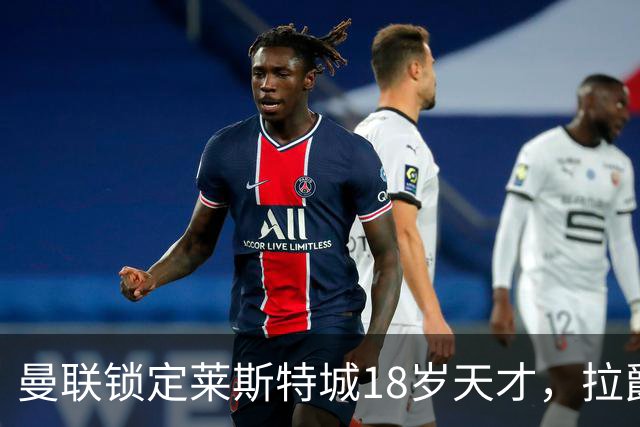 曼联锁定莱斯特城18岁天才，拉爵的“青训哲学”又在发威？曼联最近又盯上莱斯特城了——这次是一个刚满18岁的中场