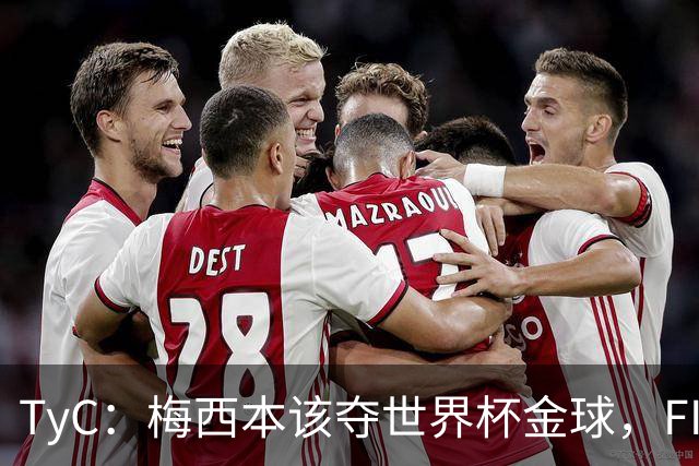 TyC：梅西本该夺世界杯金球，FIFA给了罗德里